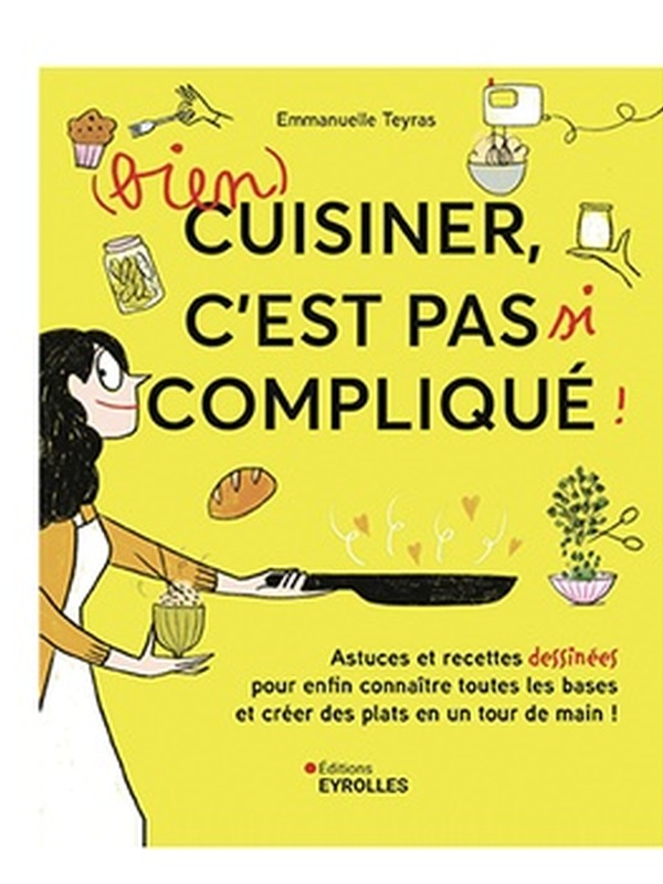 Bien cuisiner c'est pas compliqué - Eyrolles